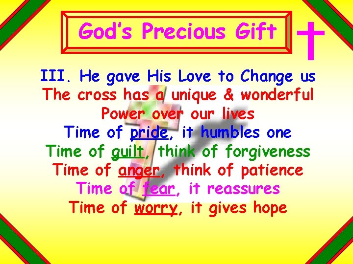 God’s Precious Gift III. He gave His Love to Change us The cross has