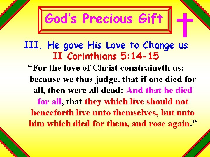 God’s Precious Gift III. He gave His Love to Change us II Corinthians 5: