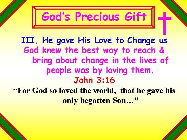 God’s Precious Gift III. He gave His Love to Change us God knew the