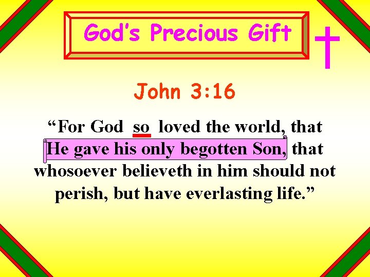 God’s Precious Gift John 3: 16 “For God so loved the world, that He God’s Precious Gift John 3: 16 “For God so loved the world, that He