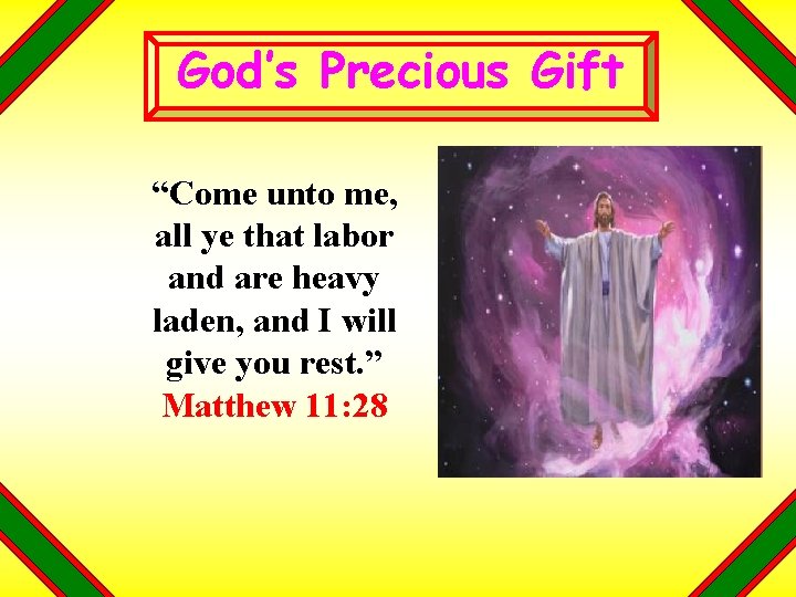 God’s Precious Gift “Come unto me, all ye that labor and are heavy laden,