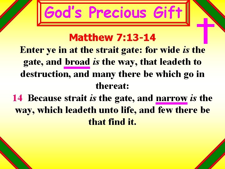 God’s Precious Gift Matthew 7: 13 -14 Enter ye in at the strait gate: