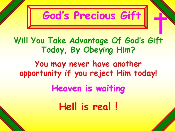 God’s Precious Gift Will You Take Advantage Of God’s Gift Today, By Obeying Him?