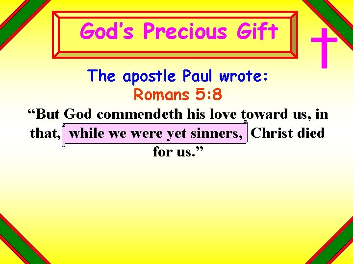 God’s Precious Gift The apostle Paul wrote: Romans 5: 8 “But God commendeth his