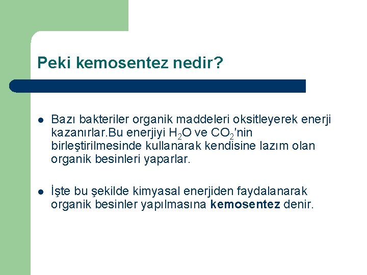 Peki kemosentez nedir? l Bazı bakteriler organik maddeleri oksitleyerek enerji kazanırlar. Bu enerjiyi H