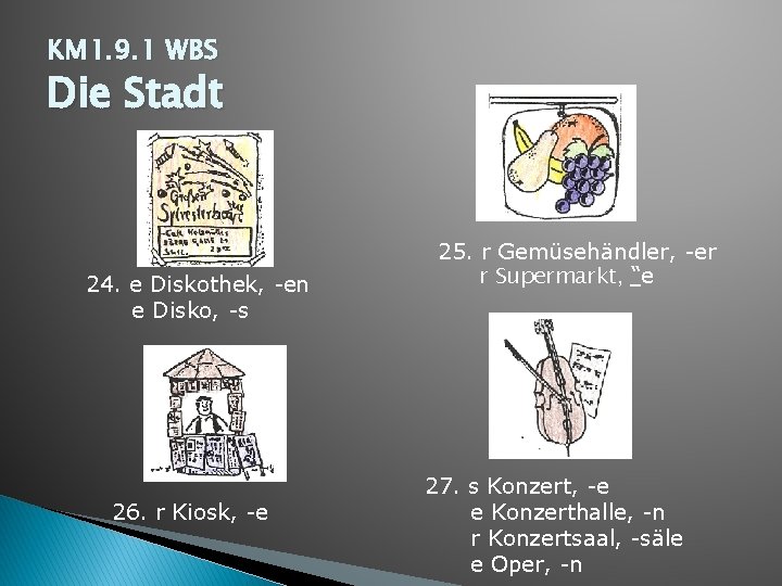 KM 1. 9. 1 WBS Die Stadt 24. e Diskothek, -en e Disko, -s