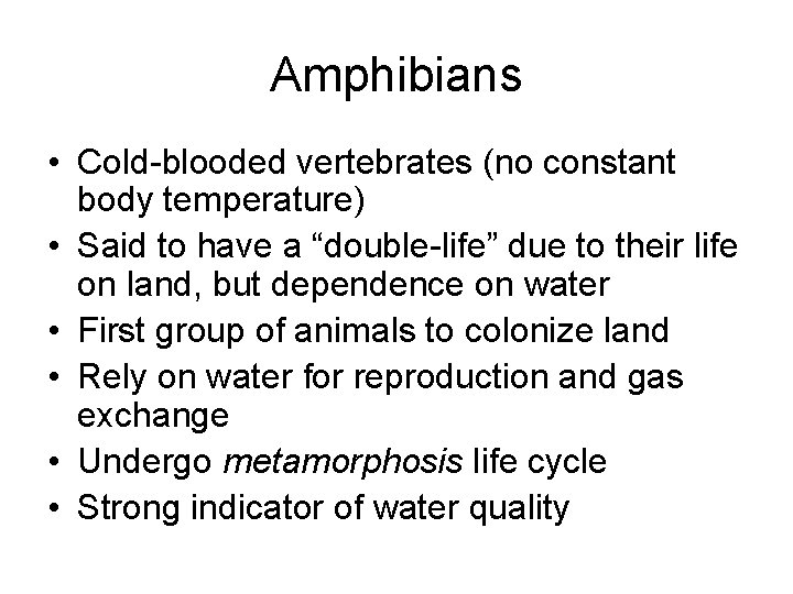 Amphibians • Cold-blooded vertebrates (no constant body temperature) • Said to have a “double-life”