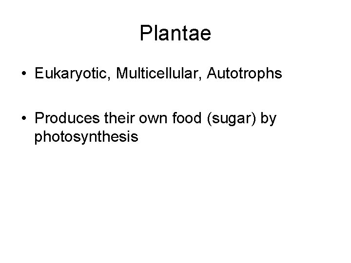Plantae • Eukaryotic, Multicellular, Autotrophs • Produces their own food (sugar) by photosynthesis 