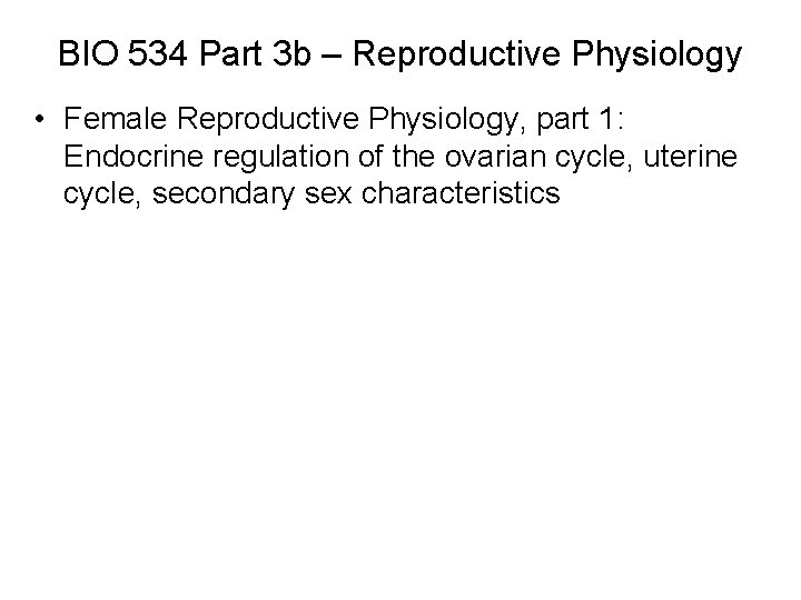 BIO 534 Part 3 b – Reproductive Physiology • Female Reproductive Physiology, part 1: