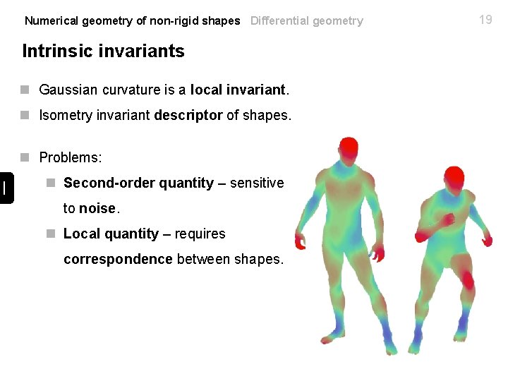 Numerical geometry of non-rigid shapes Differential geometry Intrinsic invariants n Gaussian curvature is a