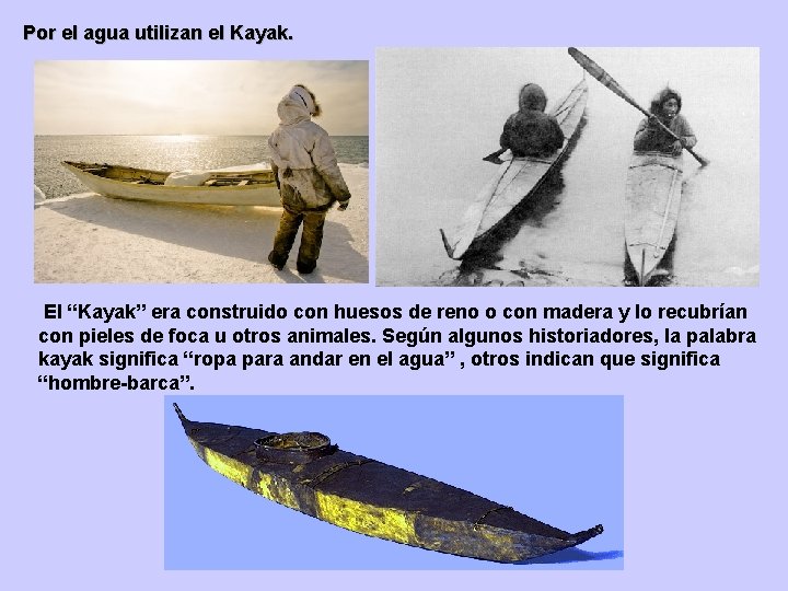 Por el agua utilizan el Kayak. El “Kayak” era construido con huesos de reno