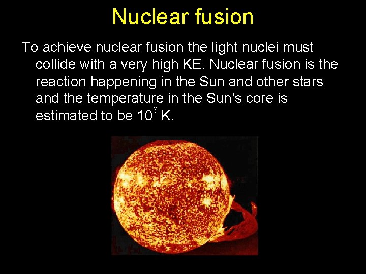 Nuclear fusion To achieve nuclear fusion the light nuclei must collide with a very
