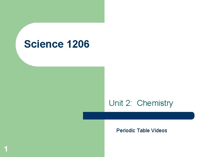 Science 1206 Unit 2: Chemistry Periodic Table Videos 1 
