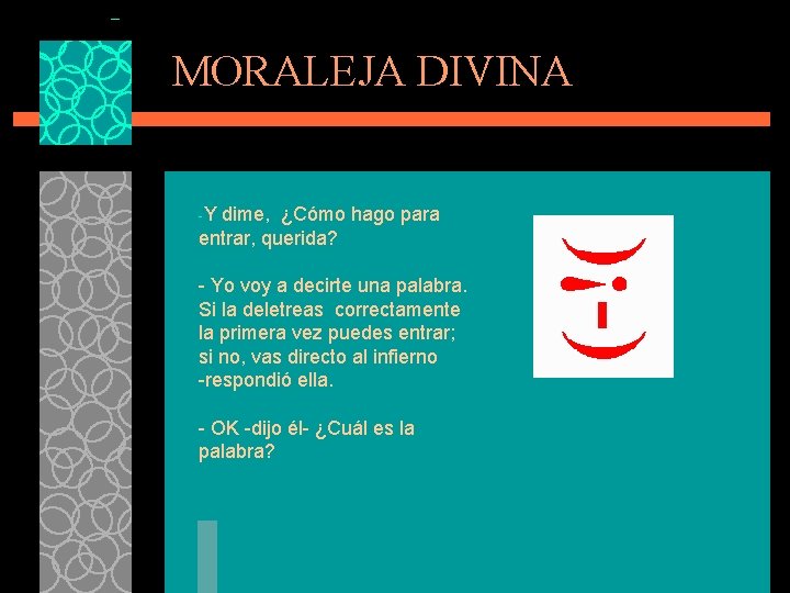 MORALEJA DIVINA -Y dime, ¿Cómo hago para entrar, querida? - Yo voy a decirte