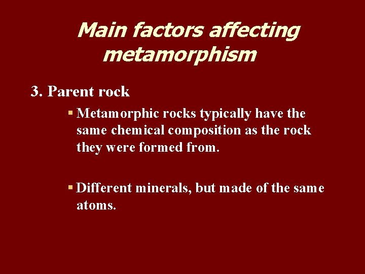 Main factors affecting metamorphism 3. Parent rock § Metamorphic rocks typically have the same