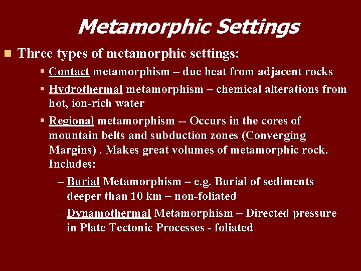 Metamorphic Settings n Three types of metamorphic settings: § Contact metamorphism – due heat