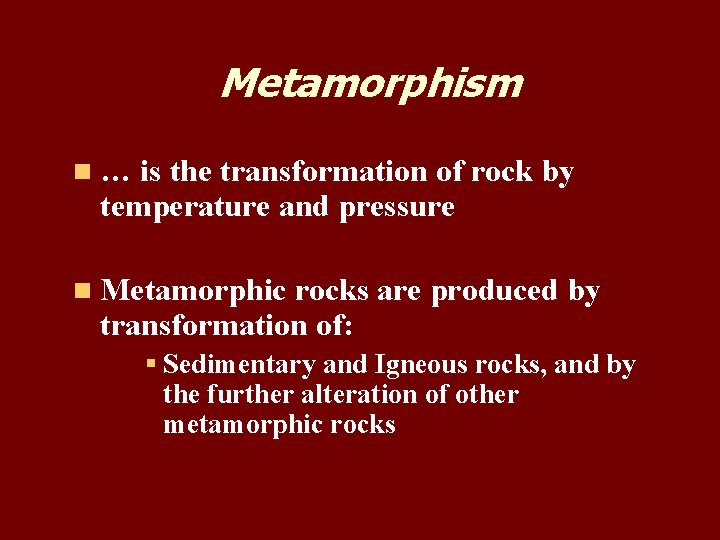 Metamorphism n … is the transformation of rock by temperature and pressure n Metamorphic