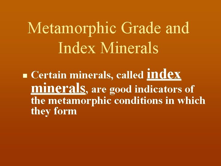 Metamorphic Grade and Index Minerals n Certain minerals, called index minerals, are good indicators