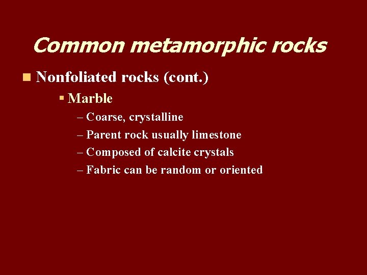Common metamorphic rocks n Nonfoliated rocks (cont. ) § Marble – Coarse, crystalline –