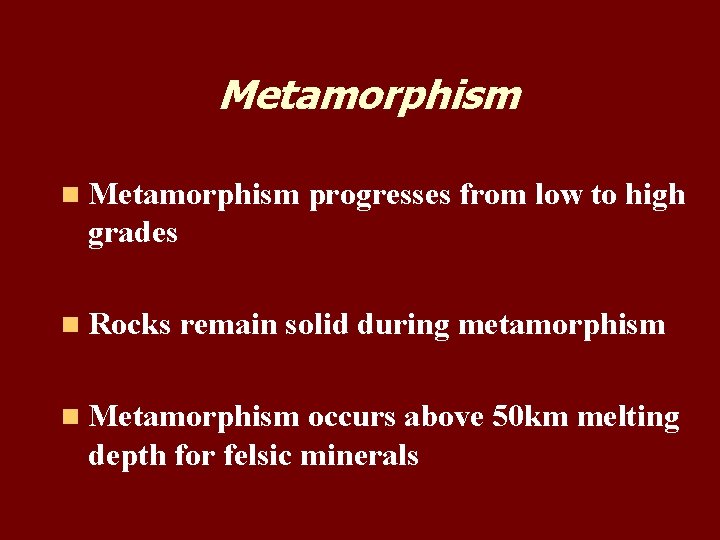 Metamorphism n Metamorphism progresses from low to high grades n Rocks remain solid during