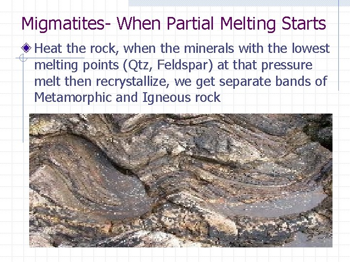 Migmatites- When Partial Melting Starts Heat the rock, when the minerals with the lowest