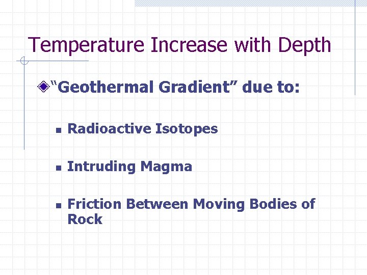 Temperature Increase with Depth “Geothermal Gradient” due to: n Radioactive Isotopes n Intruding Magma