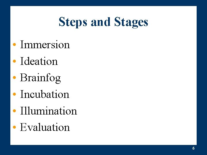 Steps and Stages • • • Immersion Ideation Brainfog Incubation Illumination Evaluation 6 
