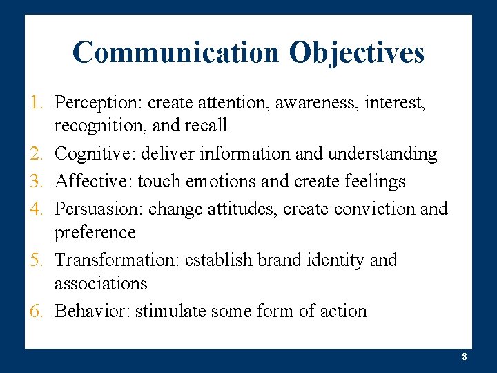 Communication Objectives 1. Perception: create attention, awareness, interest, recognition, and recall 2. Cognitive: deliver