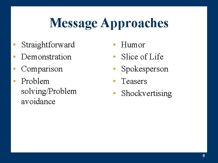 Message Approaches • • Straightforward Demonstration Comparison Problem solving/Problem avoidance • • • Humor