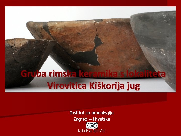 Gruba rimska keramika s lokaliteta Virovitica Kiškorija jug Institut za arheologiju Zagreb – Hrvatska
