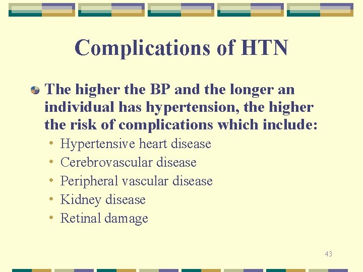 Complications of HTN The higher the BP and the longer an individual has hypertension,