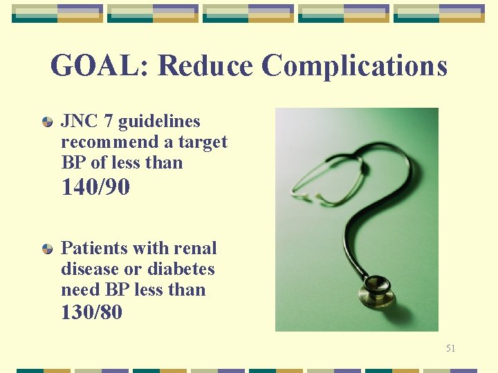 GOAL: Reduce Complications JNC 7 guidelines recommend a target BP of less than 140/90