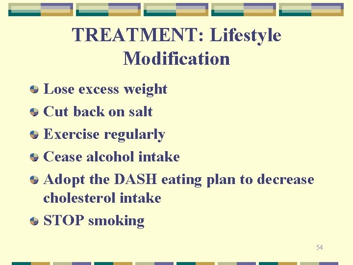 TREATMENT: Lifestyle Modification Lose excess weight Cut back on salt Exercise regularly Cease alcohol