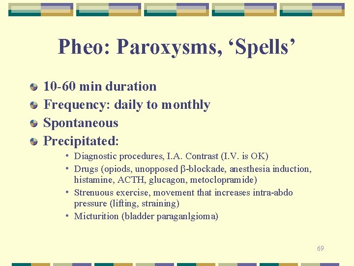 Pheo: Paroxysms, ‘Spells’ 10 -60 min duration Frequency: daily to monthly Spontaneous Precipitated: •