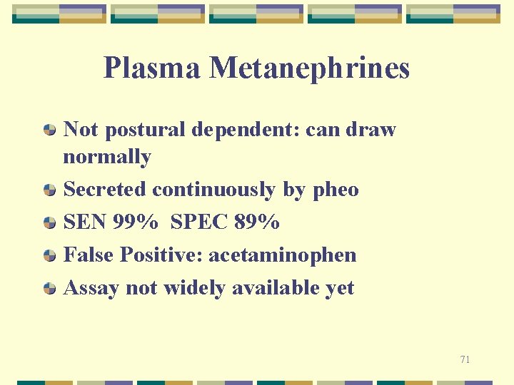 Plasma Metanephrines Not postural dependent: can draw normally Secreted continuously by pheo SEN 99%