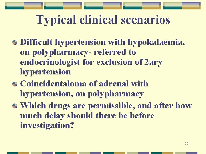 Typical clinical scenarios Difficult hypertension with hypokalaemia, on polypharmacy- referred to endocrinologist for exclusion