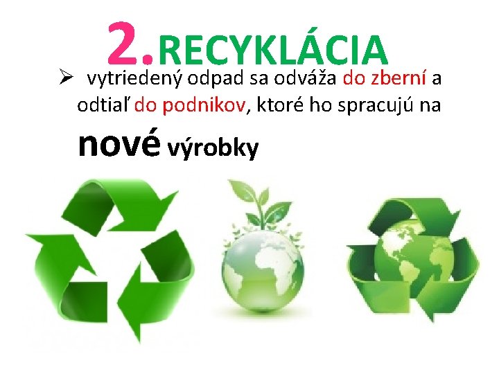 2. RECYKLÁCIA Ø vytriedený odpad sa odváža do zberní a odtiaľ do podnikov, ktoré