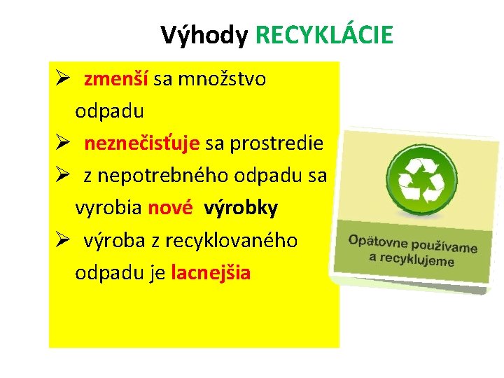 Výhody RECYKLÁCIE Ø zmenší sa množstvo odpadu Ø neznečisťuje sa prostredie Ø z nepotrebného