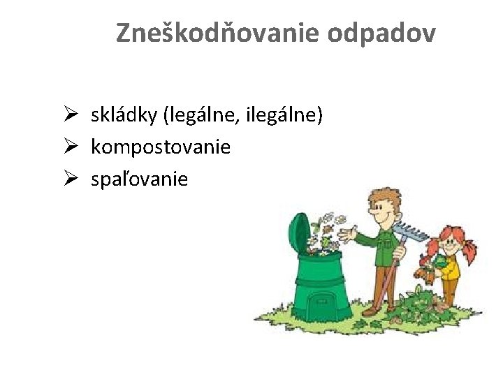 Zneškodňovanie odpadov Ø skládky (legálne, ilegálne) Ø kompostovanie Ø spaľovanie 