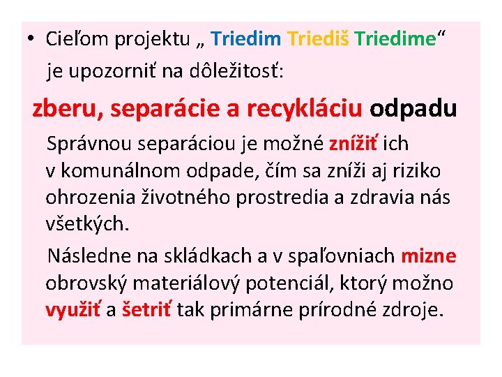  • Cieľom projektu „ Triedim Triediš Triedime“ je upozorniť na dôležitosť: zberu, separácie