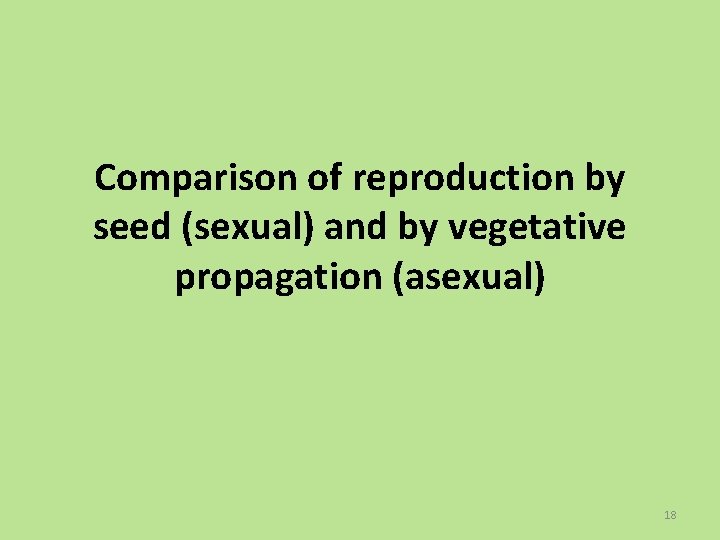 Comparison of reproduction by seed (sexual) and by vegetative propagation (asexual) 18 