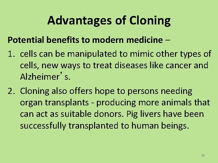 Advantages of Cloning Potential benefits to modern medicine – 1. cells can be manipulated