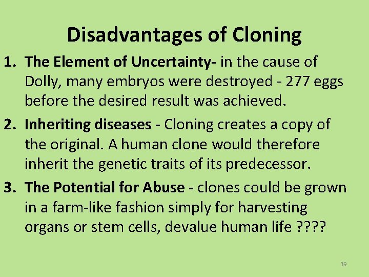 Disadvantages of Cloning 1. The Element of Uncertainty- in the cause of Dolly, many