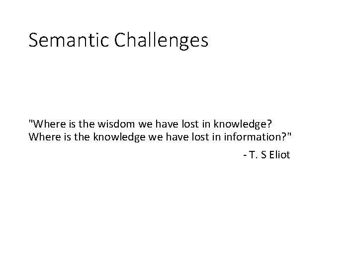 Semantic Challenges "Where is the wisdom we have lost in knowledge? Where is the