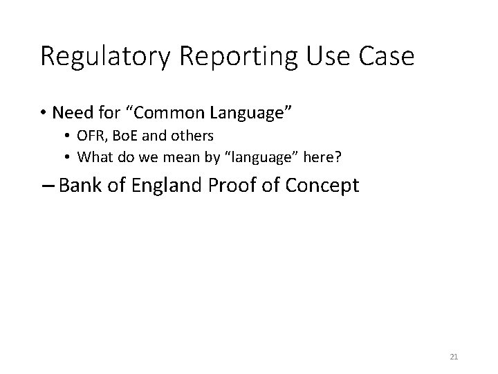 Regulatory Reporting Use Case • Need for “Common Language” • OFR, Bo. E and
