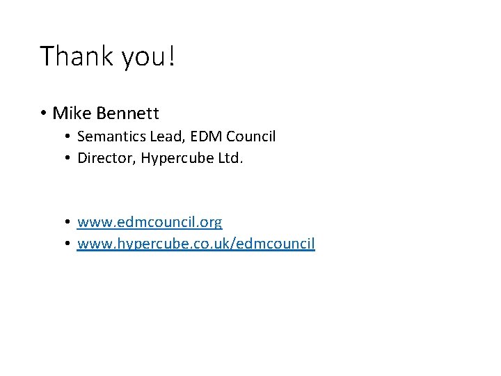 Thank you! • Mike Bennett • Semantics Lead, EDM Council • Director, Hypercube Ltd.