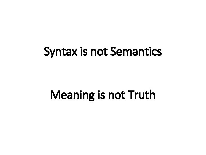 Syntax is not Semantics Meaning is not Truth 