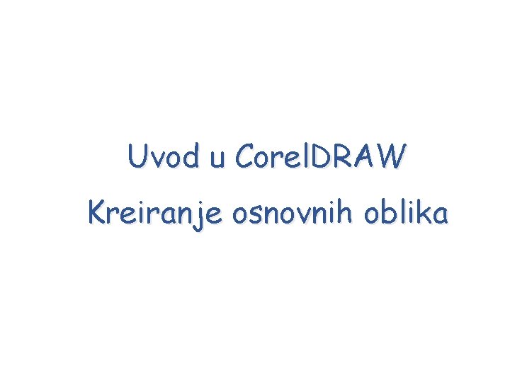 Uvod u Corel. DRAW Kreiranje osnovnih oblika 