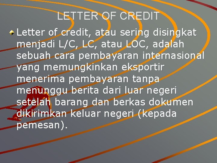 LETTER OF CREDIT Letter of credit, atau sering disingkat menjadi L/C, LC, atau LOC,