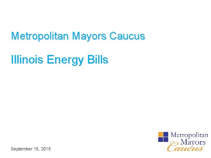 Metropolitan Mayors Caucus Illinois Energy Bills September 15, 2015 